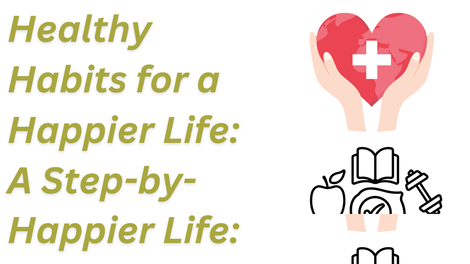 Healthy Habits for a Happier Life: A Step-by-Step Guide, Healthy life , healthy lifestyle